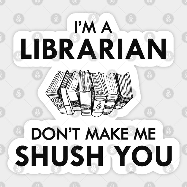 Librarian - I'm a librarian Don't make me shush you Sticker by KC Happy Shop